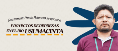Frente Petenero: en defensa de los ríos y territorios en Guatemala