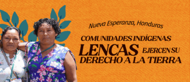 La tierra es de quien la trabaja; desde Nueva Esperanza, Honduras las comunidades indígenas Lencas ejercen su derecho a la tierra