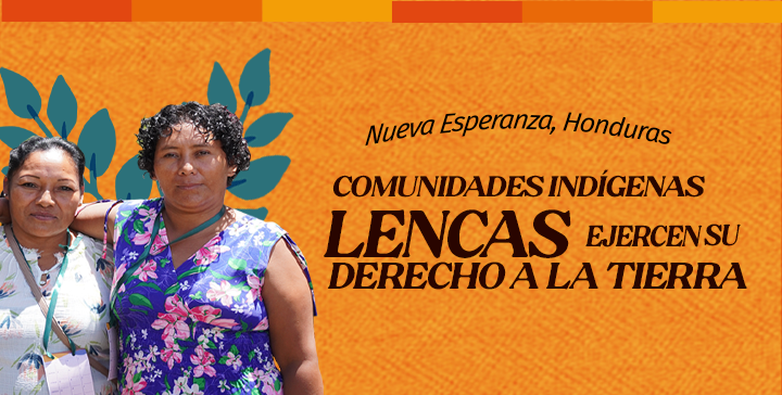 La tierra es de quien la trabaja; desde Nueva Esperanza, Honduras las comunidades indígenas Lencas ejercen su derecho a la tierra